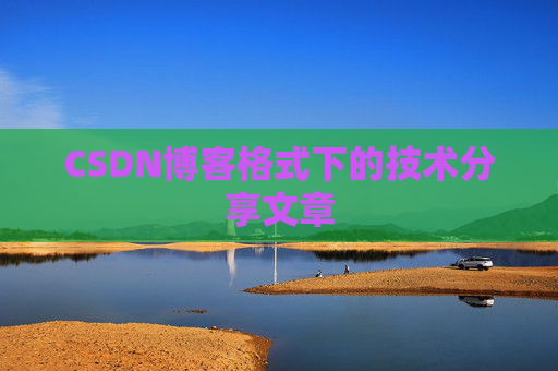 CSDN博客格式下的技术分享文章