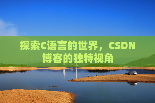 探索C语言的世界，CSDN博客的独特视角